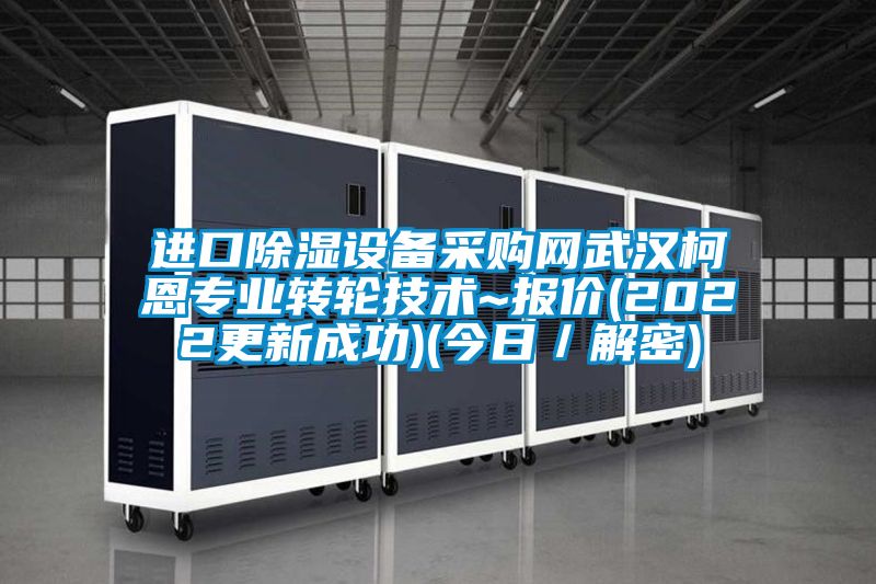 進(jìn)口除濕設(shè)備采購(gòu)網(wǎng)武漢柯恩專業(yè)轉(zhuǎn)輪技術(shù)~報(bào)價(jià)(2022更新成功)(今日／解密)