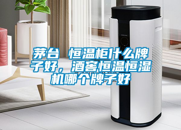 茅臺 恒溫柜什么牌子好，酒窖恒溫恒濕機哪個牌子好