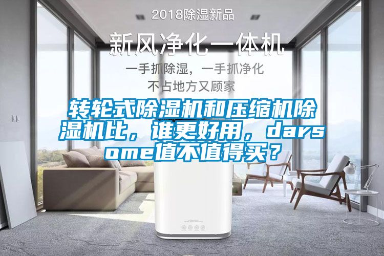 轉(zhuǎn)輪式除濕機(jī)和壓縮機(jī)除濕機(jī)比，誰更好用，darsome值不值得買？