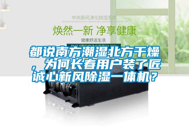 都說南方潮濕北方干燥，為何長春用戶裝了匠誠心新風(fēng)除濕一體機(jī)？