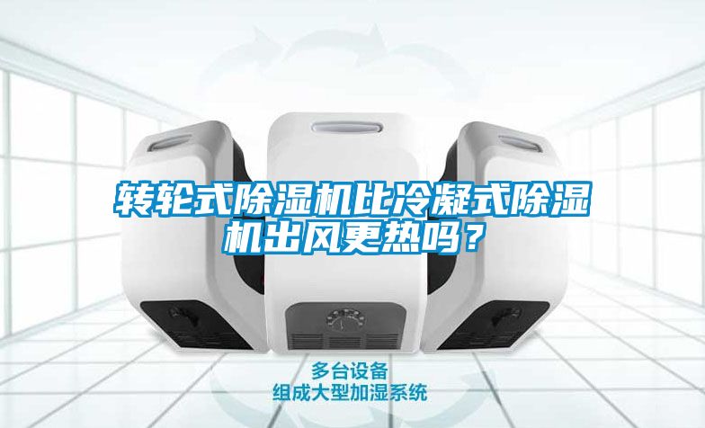 轉(zhuǎn)輪式除濕機(jī)比冷凝式除濕機(jī)出風(fēng)更熱嗎？