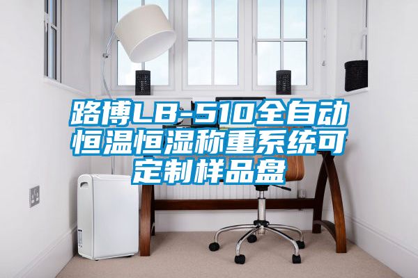 路博LB-510全自動恒溫恒濕稱重系統(tǒng)可定制樣品盤