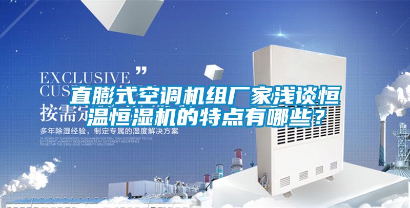 直膨式空調(diào)機(jī)組廠家淺談恒溫恒濕機(jī)的特點(diǎn)有哪些？