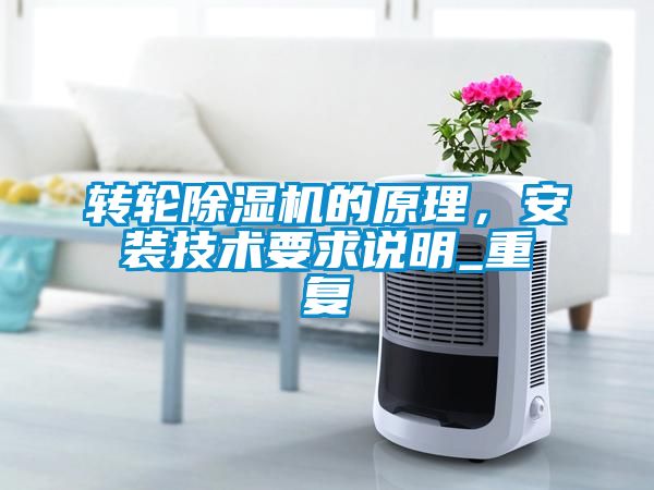 轉輪除濕機的原理，安裝技術要求說明_重復