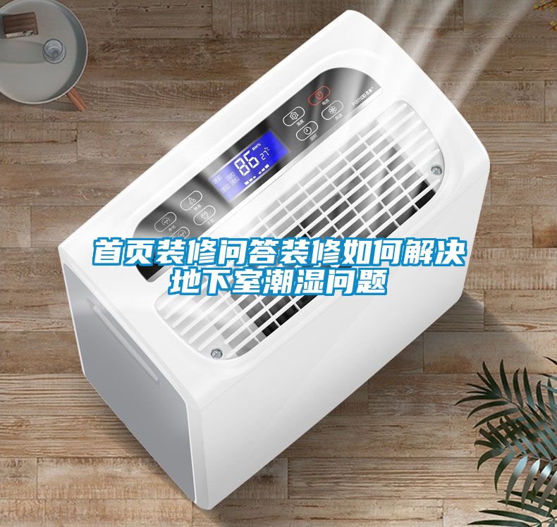 首頁(yè)裝修問答裝修如何解決地下室潮濕問題