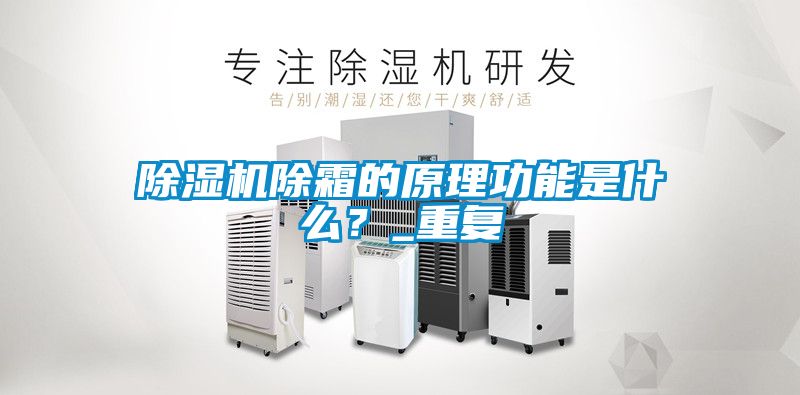 除濕機(jī)除霜的原理功能是什么？_重復(fù)