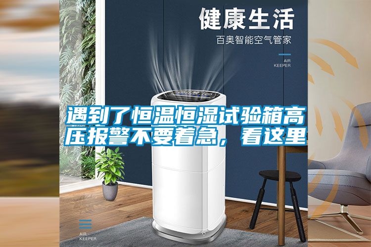 遇到了恒溫恒濕試驗(yàn)箱高壓報(bào)警不要著急，看這里