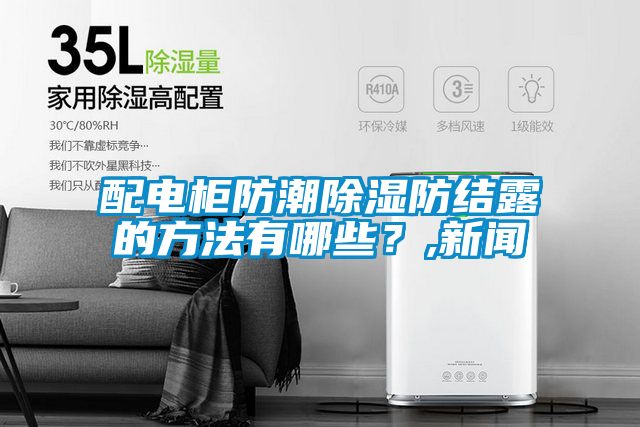 配電柜防潮除濕防結(jié)露的方法有哪些？,新聞
