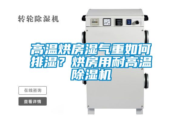高溫烘房濕氣重如何排濕？烘房用耐高溫除濕機(jī)