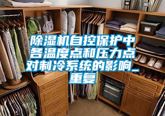 除濕機(jī)自控保護(hù)中各溫度點(diǎn)和壓力點(diǎn)對制冷系統(tǒng)的影響_重復(fù)