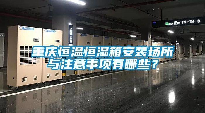 重慶恒溫恒濕箱安裝場所與注意事項有哪些？
