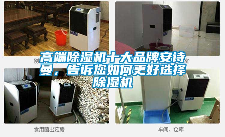 高端除濕機(jī)十大品牌安詩曼，告訴您如何更好選擇除濕機(jī)