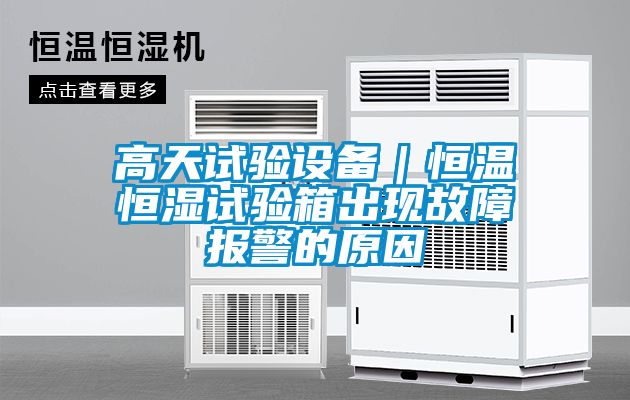 高天試驗設備｜恒溫恒濕試驗箱出現(xiàn)故障報警的原因