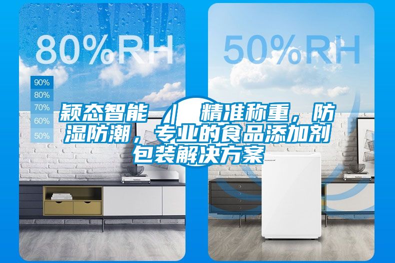 穎態(tài)智能 ｜ 精準(zhǔn)稱重，防濕防潮，專業(yè)的食品添加劑包裝解決方案