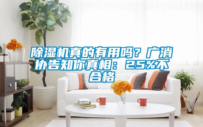 除濕機(jī)真的有用嗎？廣消協(xié)告知你真相：25%不合格