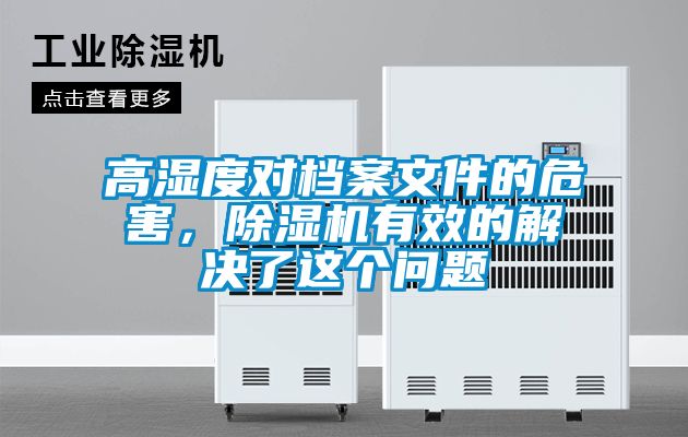 高濕度對(duì)檔案文件的危害，除濕機(jī)有效的解決了這個(gè)問(wèn)題