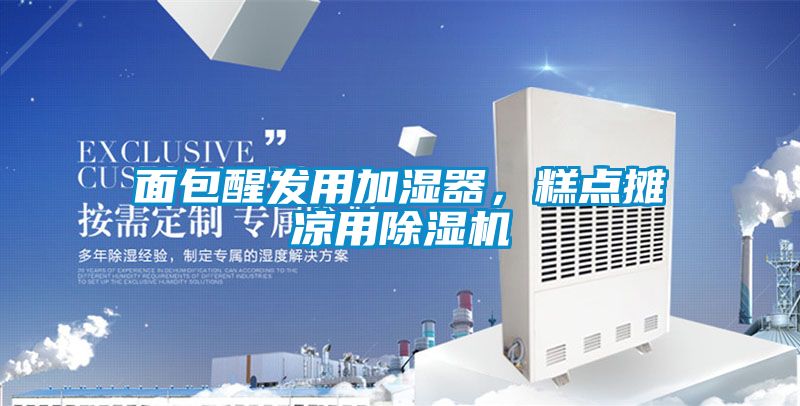 面包醒發(fā)用加濕器，糕點攤涼用除濕機