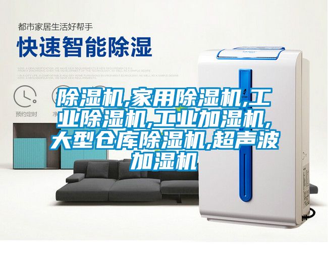 除濕機,家用除濕機,工業(yè)除濕機,工業(yè)加濕機,大型倉庫除濕機,超聲波加濕機