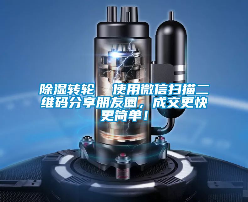除濕轉(zhuǎn)輪  使用微信掃描二維碼分享朋友圈，成交更快更簡單！