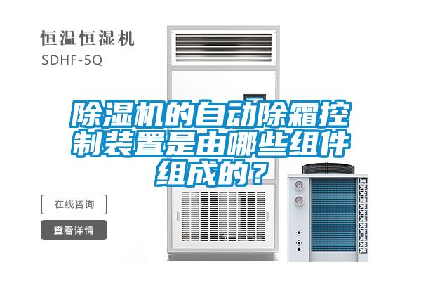 除濕機(jī)的自動(dòng)除霜控制裝置是由哪些組件組成的？