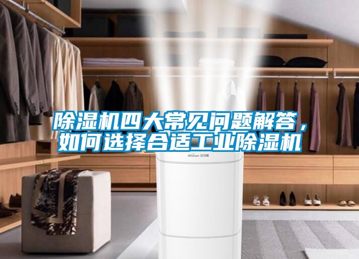 除濕機四大常見問題解答，如何選擇合適工業(yè)除濕機