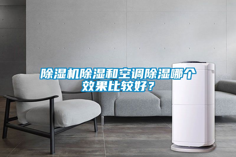 除濕機(jī)除濕和空調(diào)除濕哪個(gè)效果比較好？