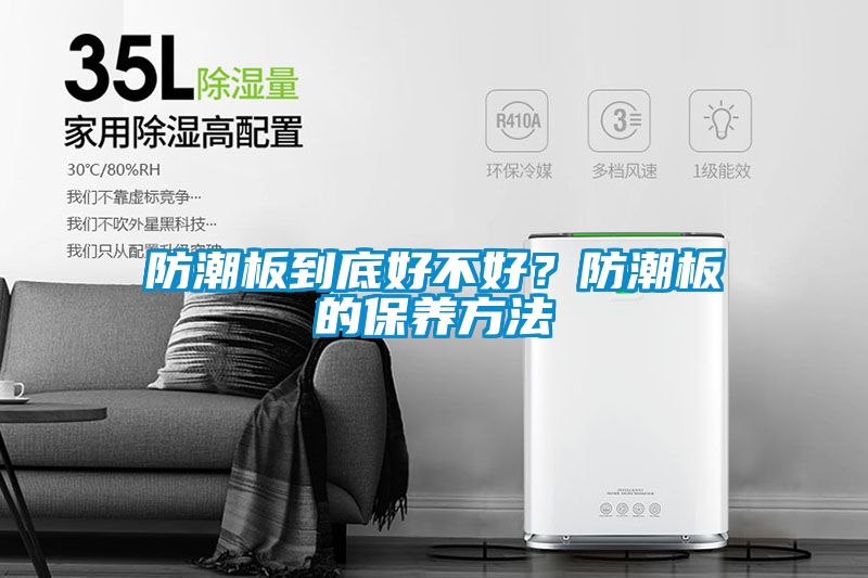 防潮板到底好不好？防潮板的保養(yǎng)方法