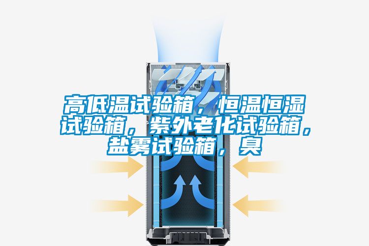 高低溫試驗(yàn)箱，恒溫恒濕試驗(yàn)箱，紫外老化試驗(yàn)箱，鹽霧試驗(yàn)箱，臭