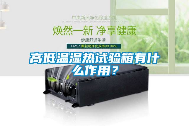 高低溫濕熱試驗(yàn)箱有什么作用？