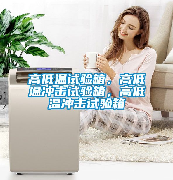 高低溫試驗(yàn)箱，高低溫沖擊試驗(yàn)箱，高低溫沖擊試驗(yàn)箱